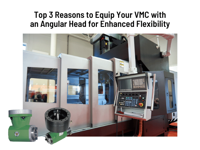 Top 3 Reasons to Equip Your VMC with an Angular Head for Enhanced Flexibility